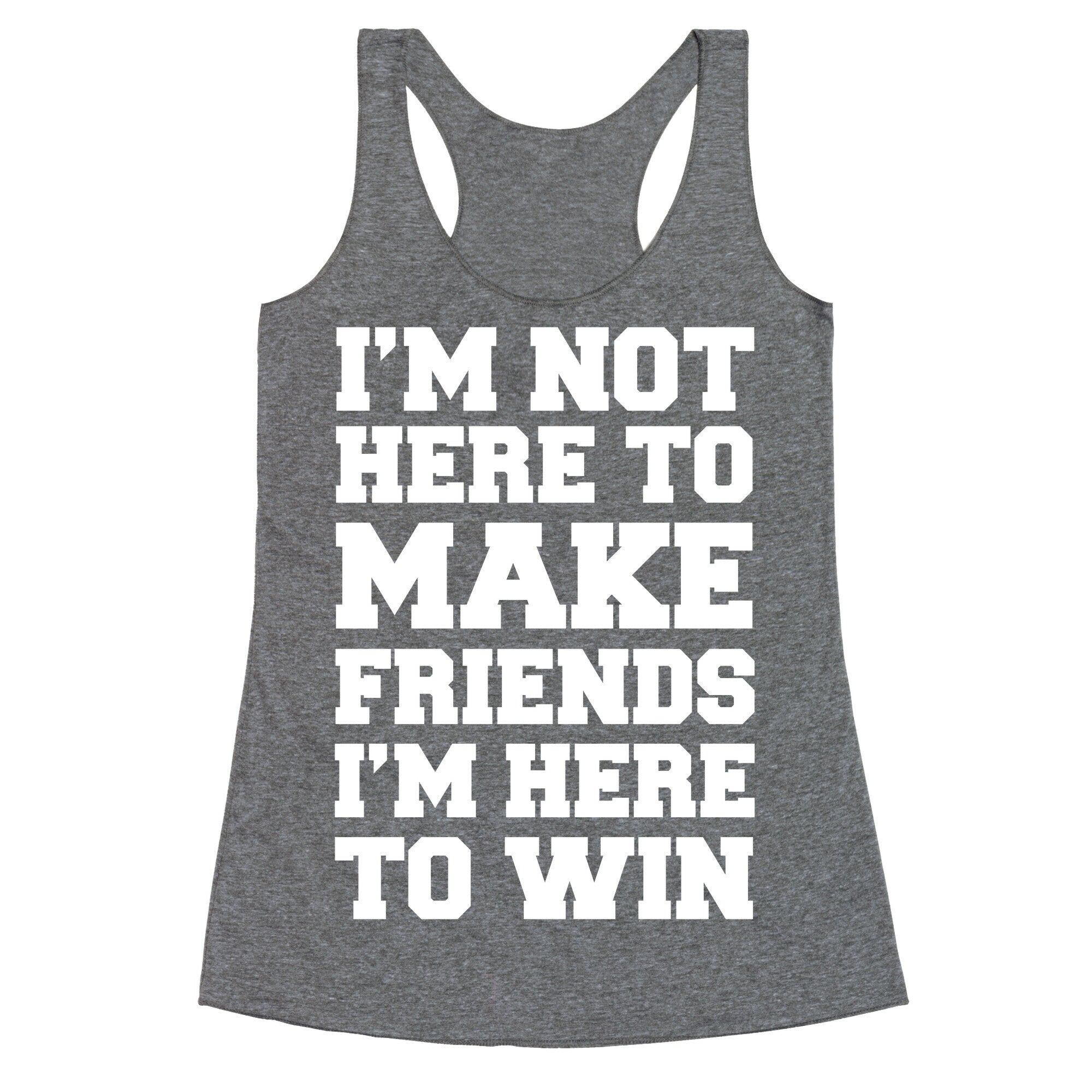 I'm Not Here To Make Friends I'm Here To Win Racerback Tank